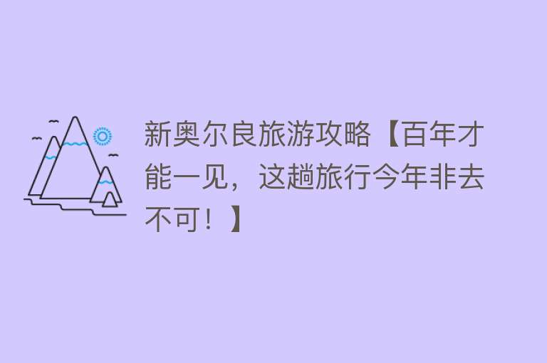 新奥尔良旅游攻略【百年才能一见，这趟旅行今年非去不可！】