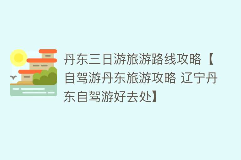 丹东三日游旅游路线攻略【自驾游丹东旅游攻略 辽宁丹东自驾游好去处】
