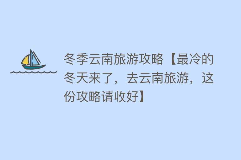 冬季云南旅游攻略【最冷的冬天来了，去云南旅游，这份攻略请收好】
