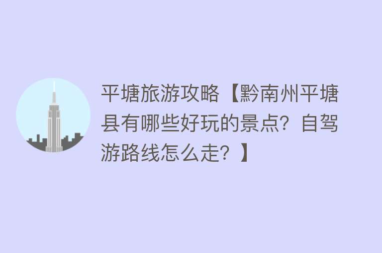 平塘旅游攻略【黔南州平塘县有哪些好玩的景点？自驾游路线怎么走？】