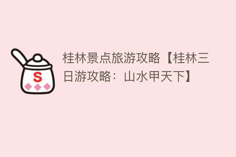 桂林景点旅游攻略【桂林三日游攻略：山水甲天下】