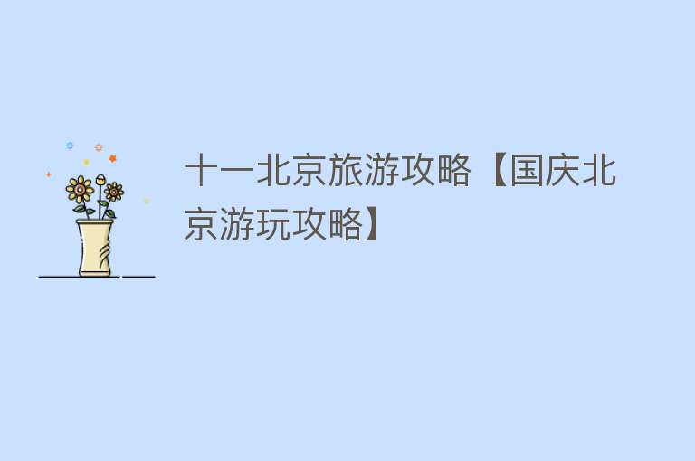 十一北京旅游攻略【国庆北京游玩攻略】