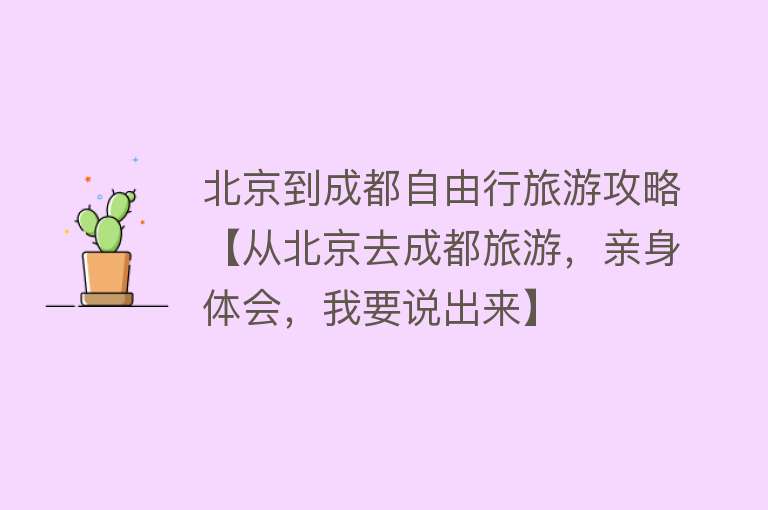 北京到成都自由行旅游攻略【从北京去成都旅游，亲身体会，我要说出来】