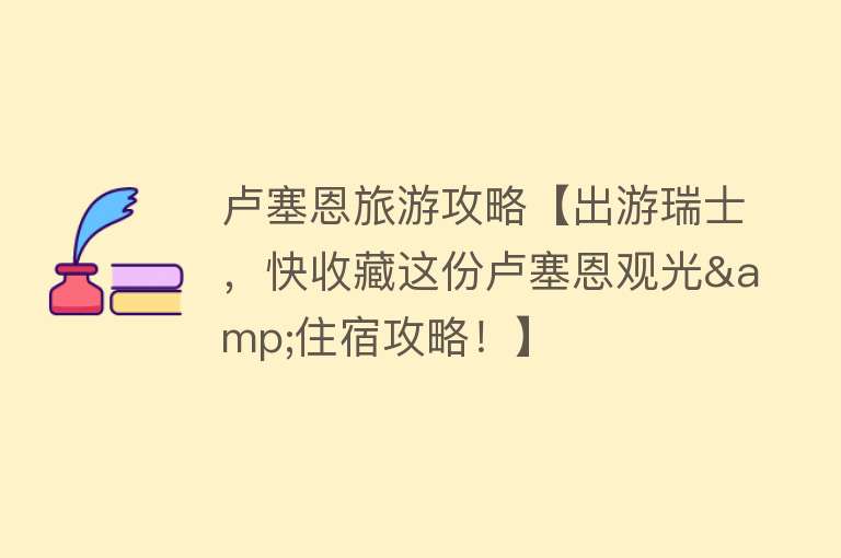卢塞恩旅游攻略【出游瑞士，快收藏这份卢塞恩观光&住宿攻略！】