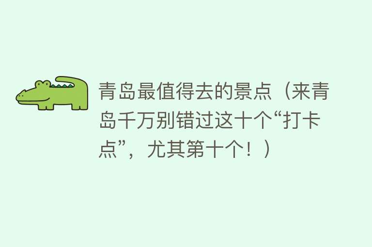 青岛最值得去的景点（来青岛千万别错过这十个“打卡点”，尤其第十个！）