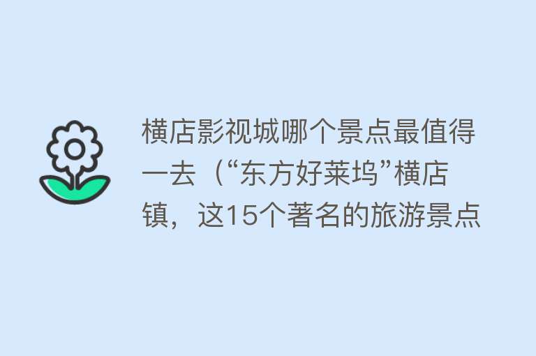 横店影视城哪个景点最值得一去（“东方好莱坞”横店镇，这15个著名的旅游景点，你知道吗）
