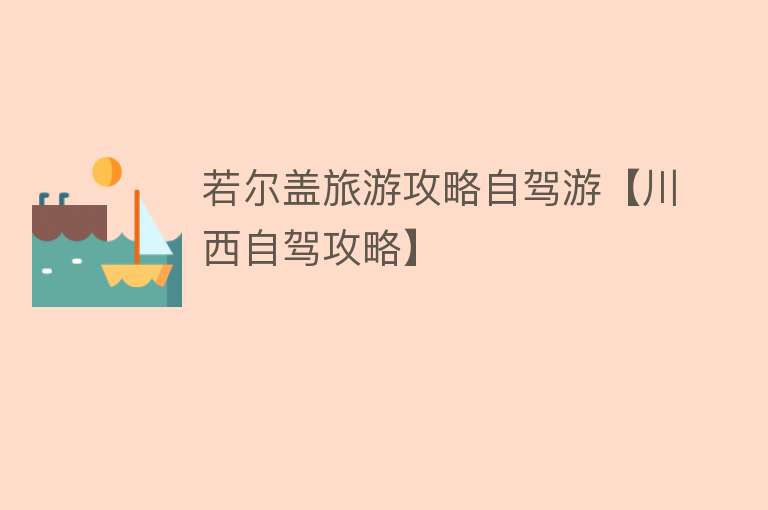 若尔盖旅游攻略自驾游【川西自驾攻略】