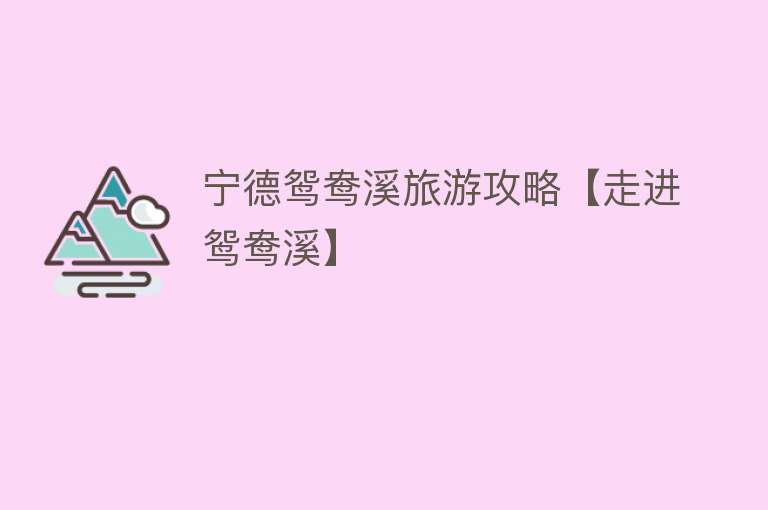 宁德鸳鸯溪旅游攻略【走进鸳鸯溪】