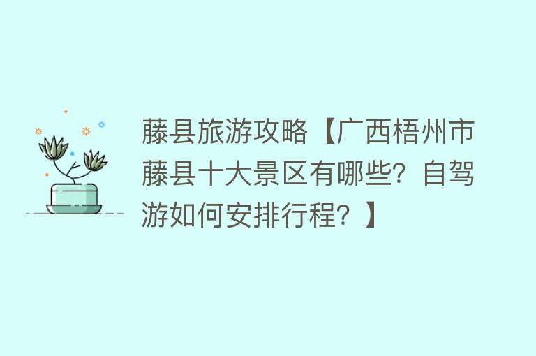 藤县旅游攻略【广西梧州市藤县十大景区有哪些？自驾游如何安排行程？】