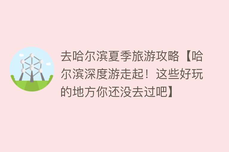 去哈尔滨夏季旅游攻略【哈尔滨深度游走起！这些好玩的地方你还没去过吧】