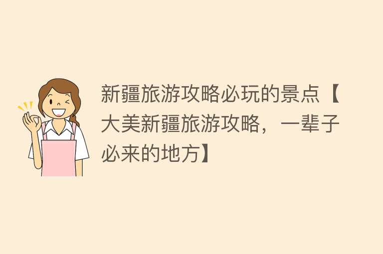 新疆旅游攻略必玩的景点【大美新疆旅游攻略，一辈子必来的地方】