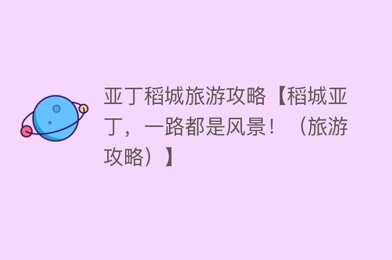 亚丁稻城旅游攻略【稻城亚丁，一路都是风景！（旅游攻略）】