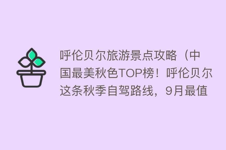 呼伦贝尔旅游景点攻略（中国最美秋色TOP榜！呼伦贝尔这条秋季自驾路线，9月最值得去！）
