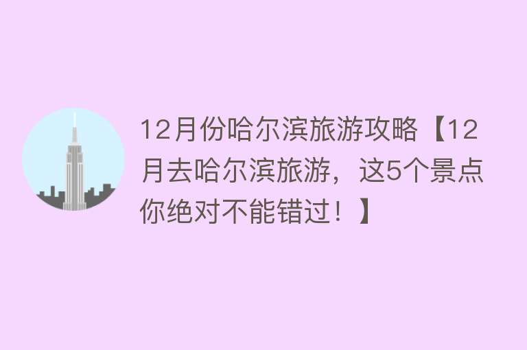 12月份哈尔滨旅游攻略【12月去哈尔滨旅游，这5个景点你绝对不能错过！】
