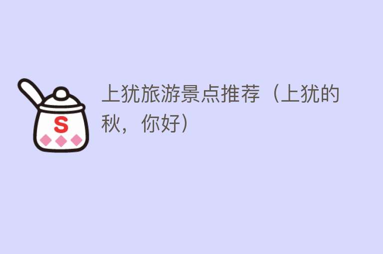 上犹旅游景点推荐（上犹的秋，你好）