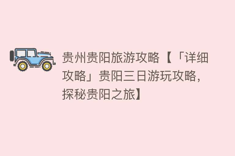 贵州贵阳旅游攻略【「详细攻略」贵阳三日游玩攻略，探秘贵阳之旅】