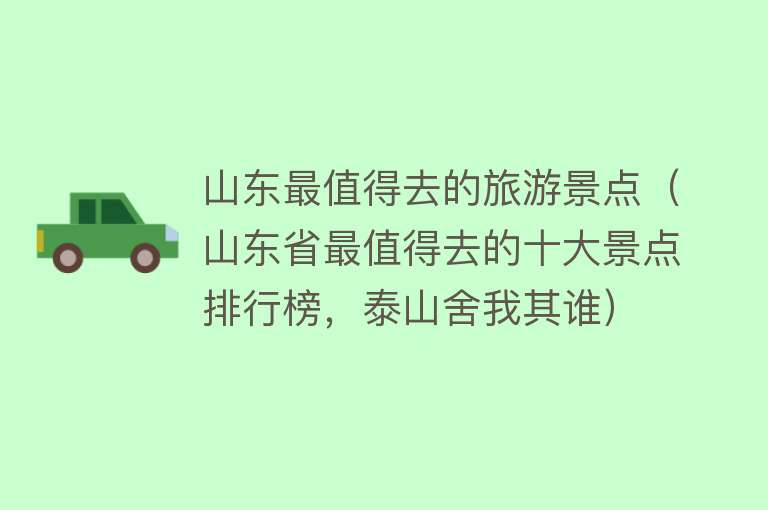 山东最值得去的旅游景点（山东省最值得去的十大景点排行榜，泰山舍我其谁）