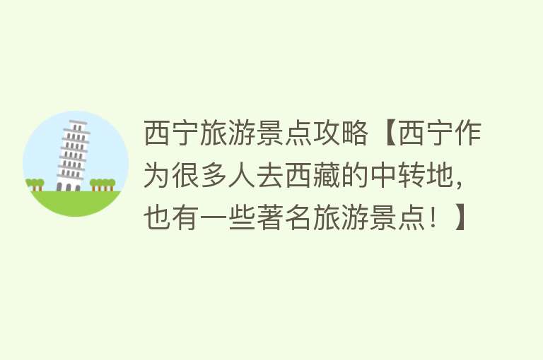西宁旅游景点攻略【西宁作为很多人去西藏的中转地，也有一些著名旅游景点！】