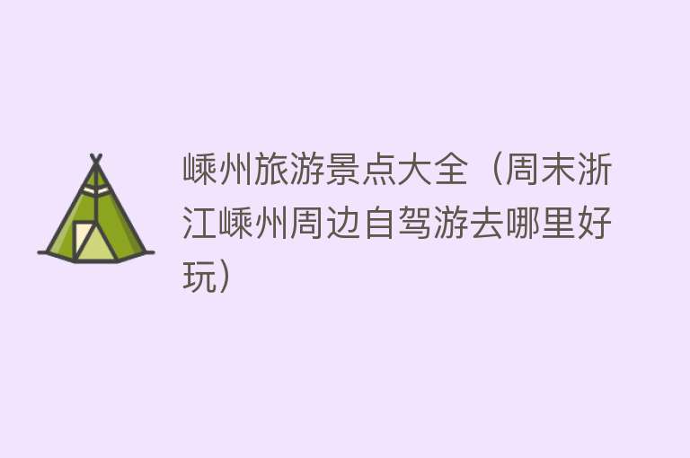 嵊州旅游景点大全（周末浙江嵊州周边自驾游去哪里好玩）