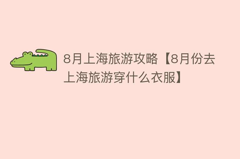 8月上海旅游攻略【8月份去上海旅游穿什么衣服】