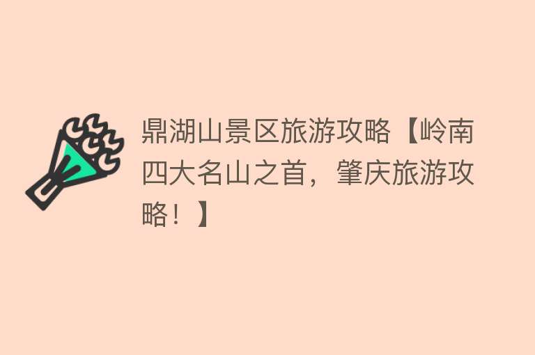 鼎湖山景区旅游攻略【岭南四大名山之首，肇庆旅游攻略！】