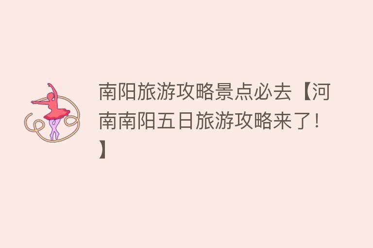 南阳旅游攻略景点必去【河南南阳五日旅游攻略来了！】
