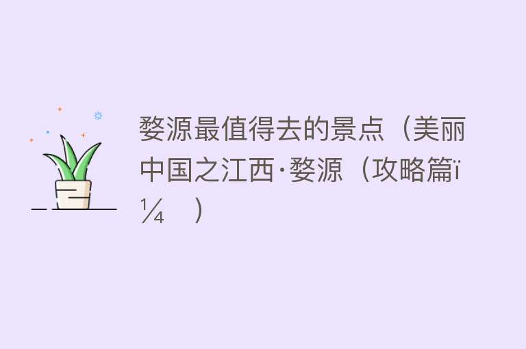 婺源最值得去的景点（美丽中国之江西·婺源（攻略篇））