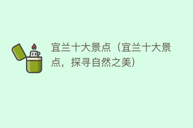宜兰十大景点（宜兰十大景点，探寻自然之美）
