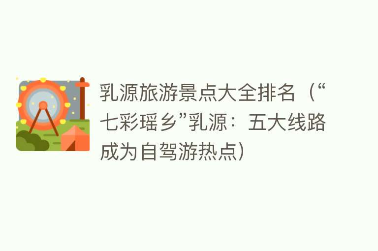 乳源旅游景点大全排名（“七彩瑶乡”乳源：五大线路成为自驾游热点）