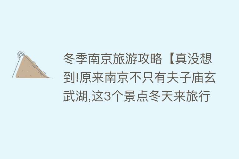 冬季南京旅游攻略【真没想到!原来南京不只有夫子庙玄武湖,这3个景点冬天来旅行更美】
