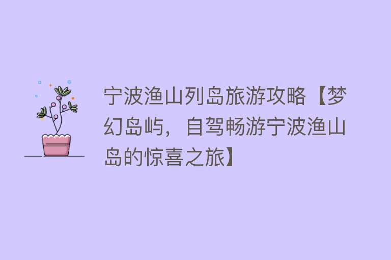 宁波渔山列岛旅游攻略【梦幻岛屿，自驾畅游宁波渔山岛的惊喜之旅】