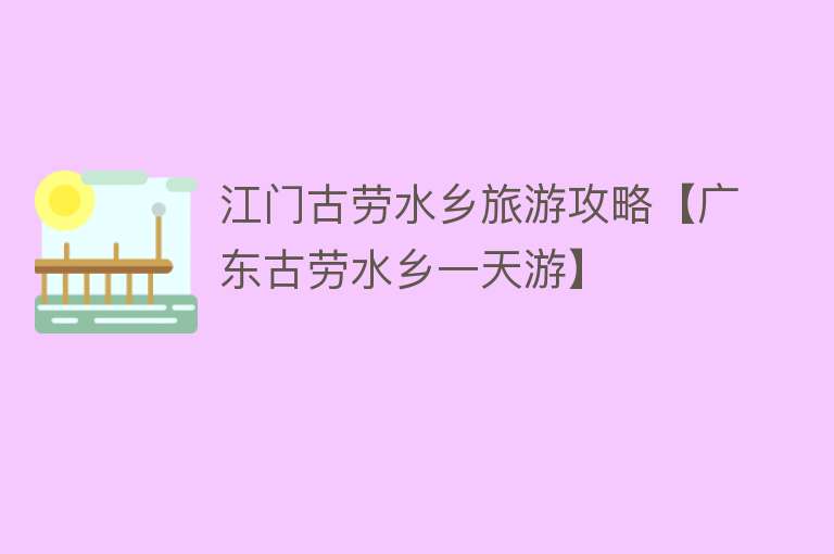 江门古劳水乡旅游攻略【广东古劳水乡一天游】