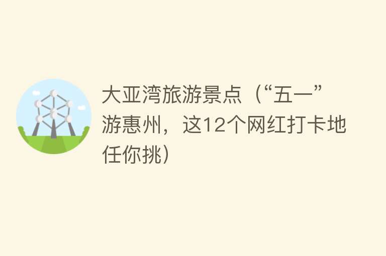 大亚湾旅游景点（“五一”游惠州，这12个网红打卡地任你挑）