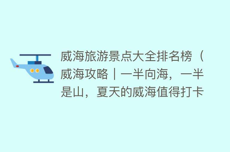 威海旅游景点大全排名榜（威海攻略｜一半向海，一半是山，夏天的威海值得打卡100次！）