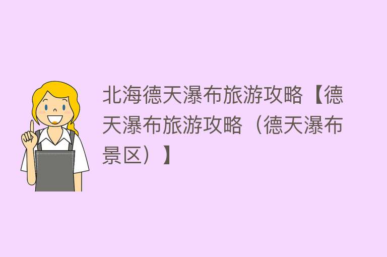 北海德天瀑布旅游攻略【德天瀑布旅游攻略（德天瀑布景区）】