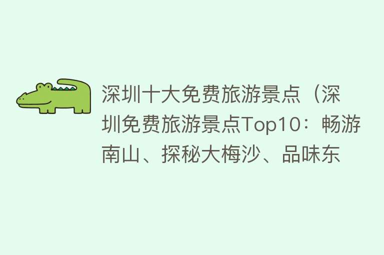 深圳十大免费旅游景点（深圳免费旅游景点Top10：畅游南山、探秘大梅沙、品味东部华侨城、赏花锦绣梧桐山、览古韵大澳、寻幽探秘世界之窗、漫游海上世界、品味创意文化园、登高览胜世界之窗、游览深圳湾公园。）