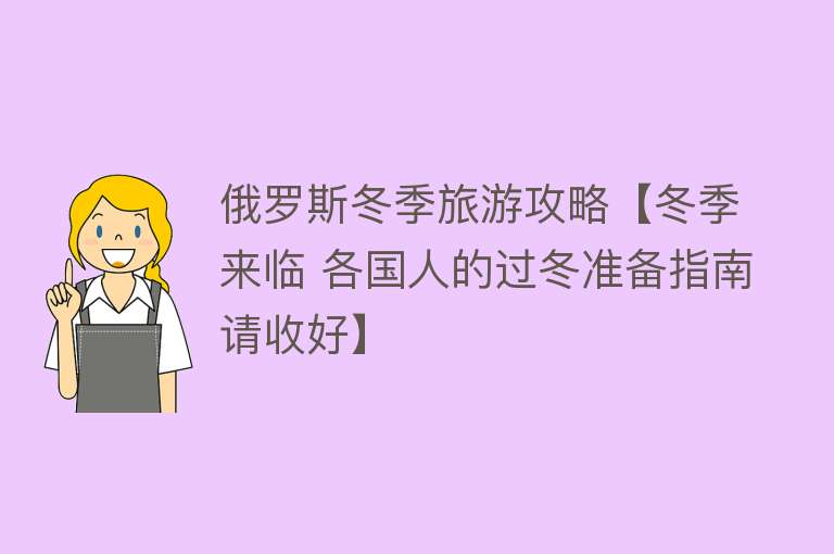 俄罗斯冬季旅游攻略【冬季来临 各国人的过冬准备指南请收好】
