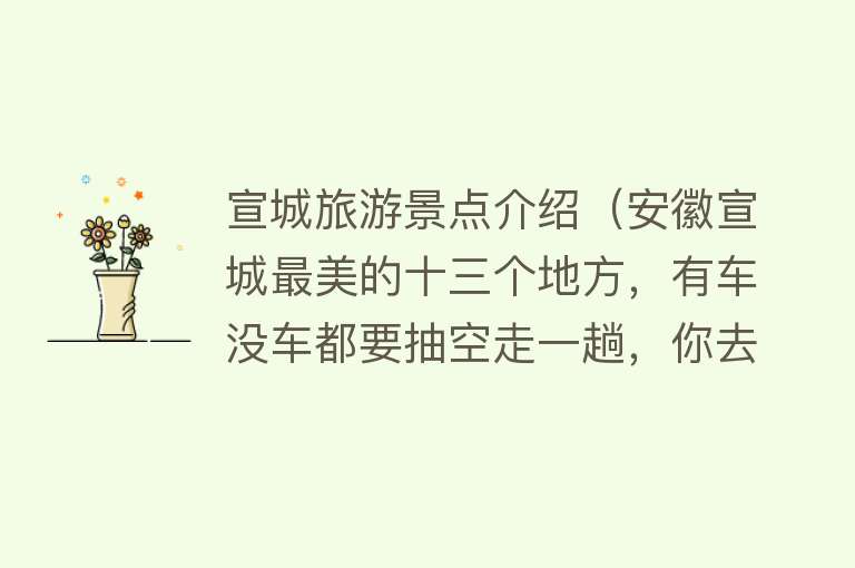宣城旅游景点介绍（安徽宣城最美的十三个地方，有车没车都要抽空走一趟，你去过几个）