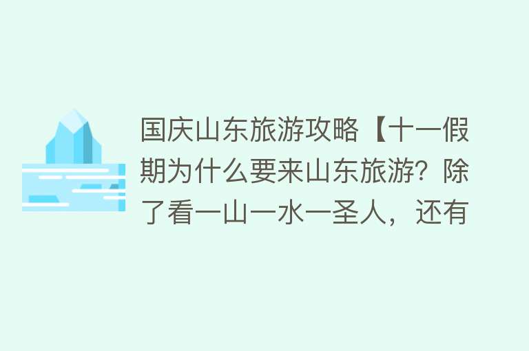 国庆山东旅游攻略【十一假期为什么要来山东旅游？除了看一山一水一圣人，还有这些理由！】