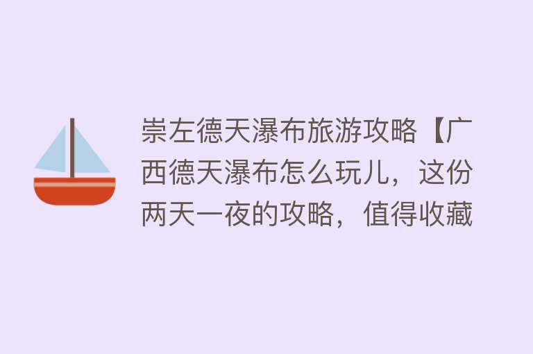 崇左德天瀑布旅游攻略【广西德天瀑布怎么玩儿，这份两天一夜的攻略，值得收藏】