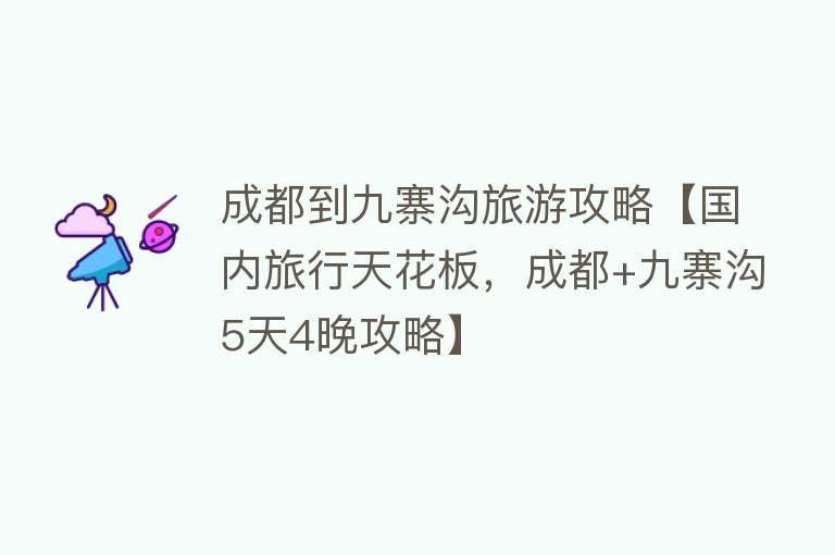 成都到九寨沟旅游攻略【国内旅行天花板，成都+九寨沟5天4晚攻略】