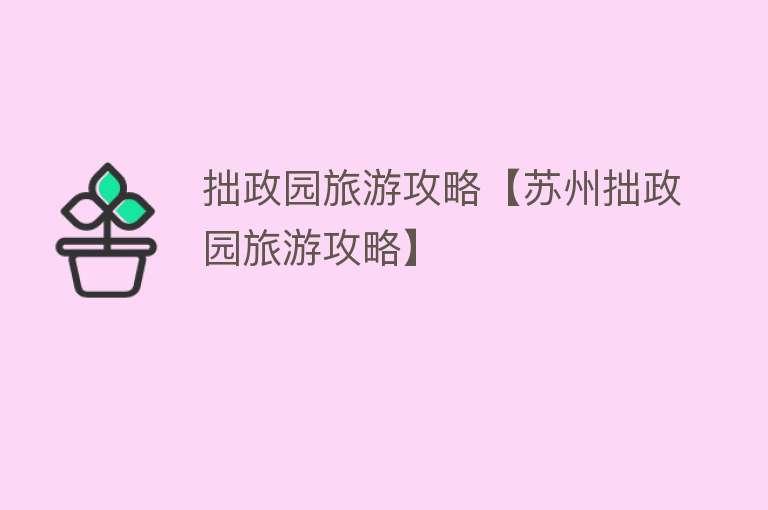 拙政园旅游攻略【苏州拙政园旅游攻略】