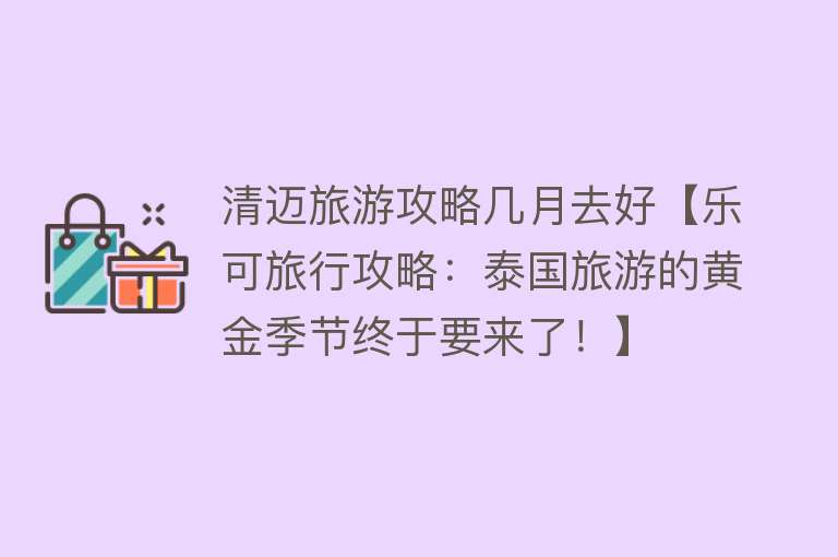 清迈旅游攻略几月去好【乐可旅行攻略：泰国旅游的黄金季节终于要来了！】