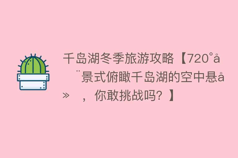 千岛湖冬季旅游攻略【720°全景式俯瞰千岛湖的空中悬廊，你敢挑战吗？】