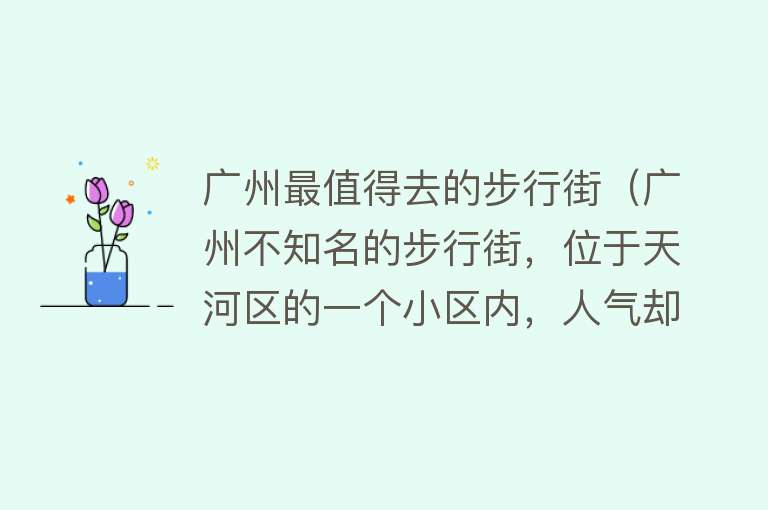 广州最值得去的步行街（广州不知名的步行街，位于天河区的一个小区内，人气却不输北京路）