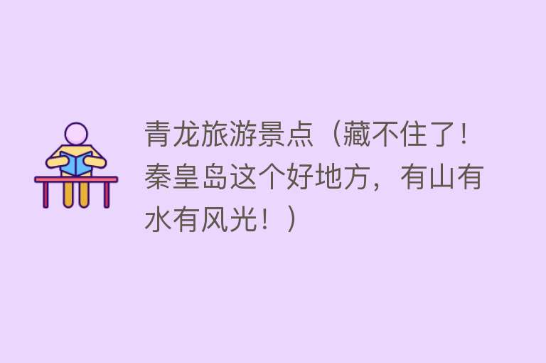 青龙旅游景点（藏不住了！秦皇岛这个好地方，有山有水有风光！）