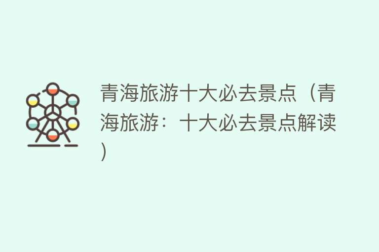 青海旅游十大必去景点（青海旅游：十大必去景点解读）