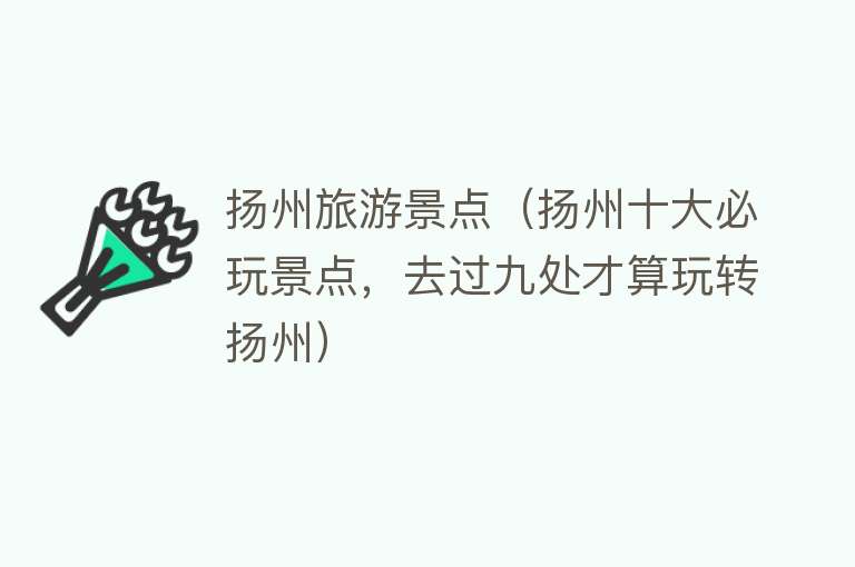 扬州旅游景点（扬州十大必玩景点，去过九处才算玩转扬州）