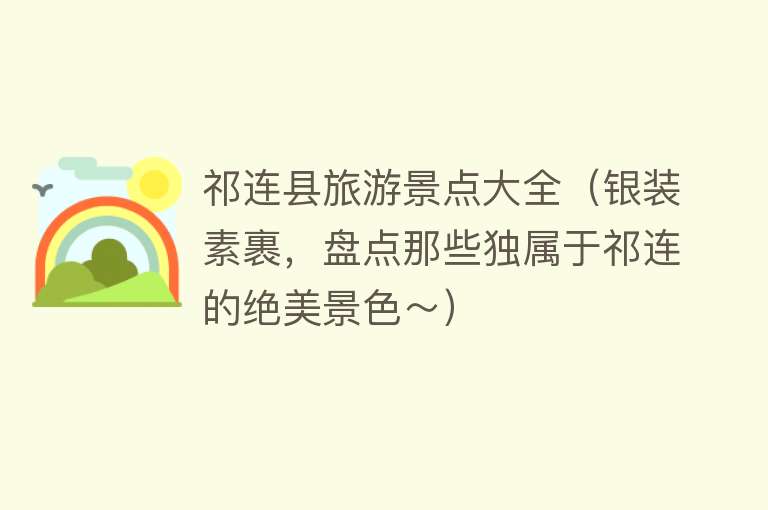 祁连县旅游景点大全（银装素裹，盘点那些独属于祁连的绝美景色～）