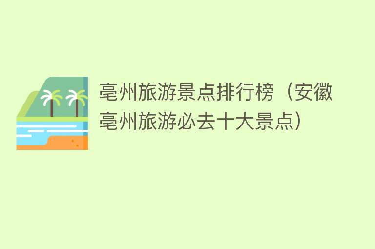 亳州旅游景点排行榜（安徽亳州旅游必去十大景点）